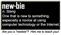 Newbie defined as one that is new to something, especially a novice at using computer technology or the Internet.
